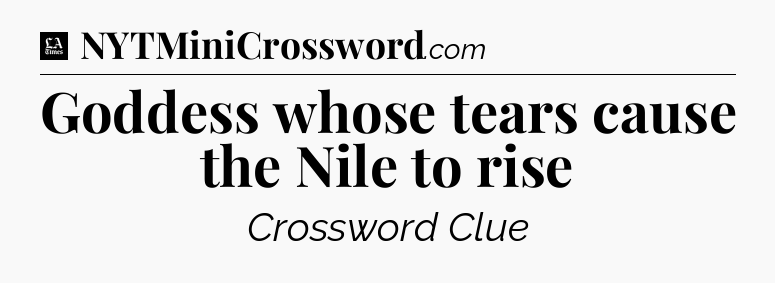 Goddess whose tears cause the Nile to rise - LA Times Crossword