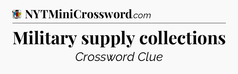 Military supply collections Crossword Clue