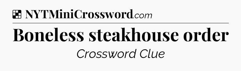 Solution: Boneless steakhouse order - NYT Crossword