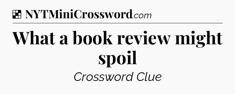 Solution: What a book review might spoil - NYT Crossword
