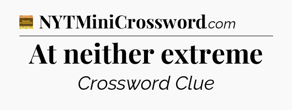 At neither extreme - Eugene Sheffer Crossword