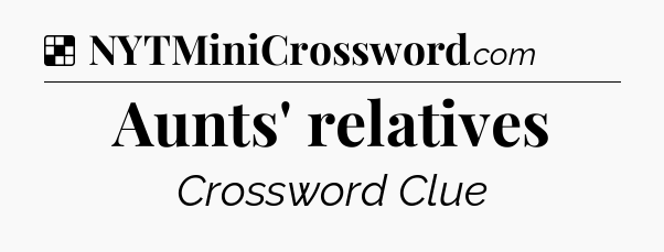 Solution: Aunts' relatives - NYT Crossword