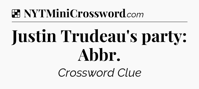 Solution: Justin Trudeau's party: Abbr - NYT Crossword