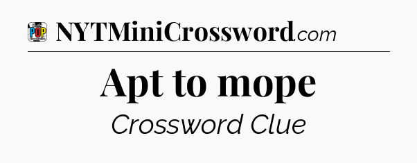 Apt to mope Crossword Clue