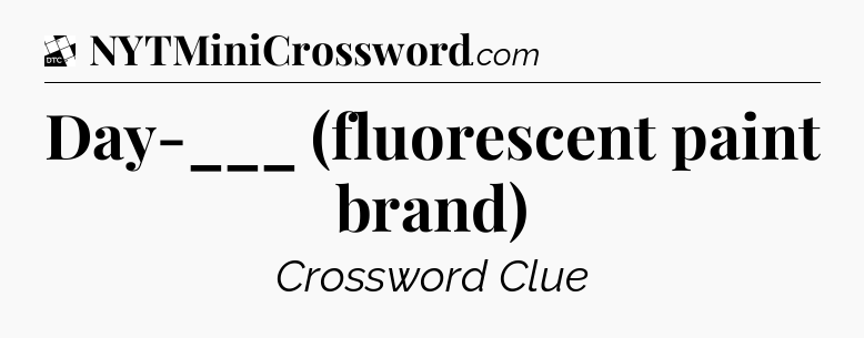 Day-___ (fluorescent paint brand) - Daily Themed Classic Crossword
