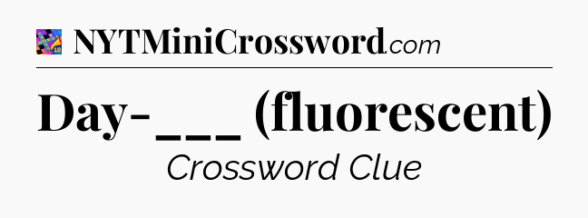 Day-___ (fluorescent) Crossword Clue
