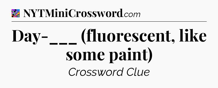 Day-___ (fluorescent, like some paint) Crossword Clue