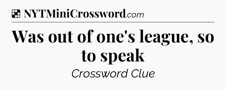 Solution: Was out of one's league, so to speak - NYT Crossword