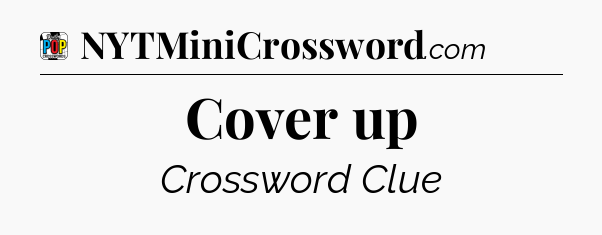 Cover up Crossword Clue