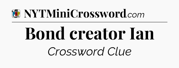 Bond creator Ian Crossword Clue