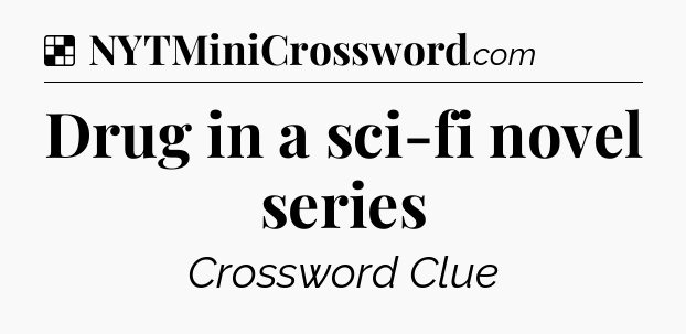 Solution: Drug in a sci-fi novel series - NYT Crossword