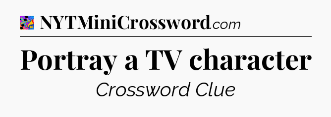 Portray a TV character Crossword Clue