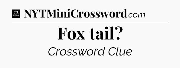 Fox tail - LA Times Crossword