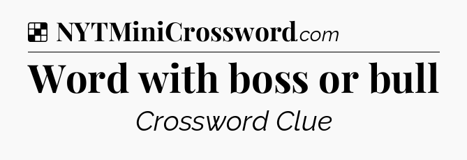 Solution: Word with boss or bull - NYT Crossword