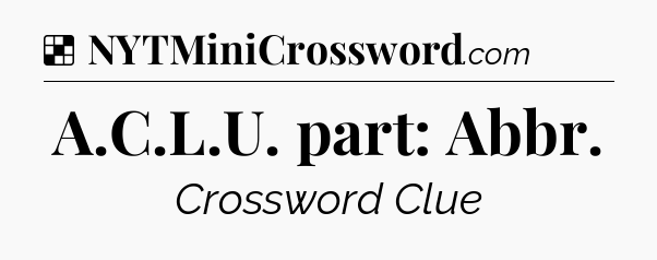 Solution: A.C.L.U. part: Abbr - NYT Crossword