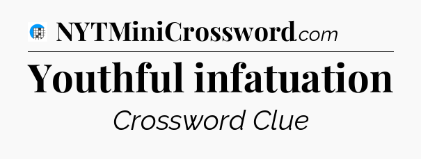 Youthful infatuation Crossword Clue