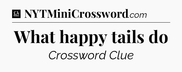 What happy tails do - LA Times Crossword