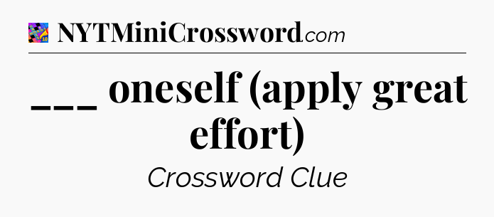 ___ oneself (apply great effort) Crossword Clue