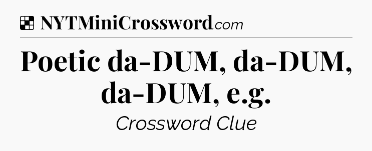 Solution: Poetic da-DUM, da-DUM, da-DUM, e.g - NYT Crossword
