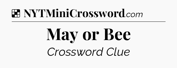 Solution: May or Bee - NYT Crossword