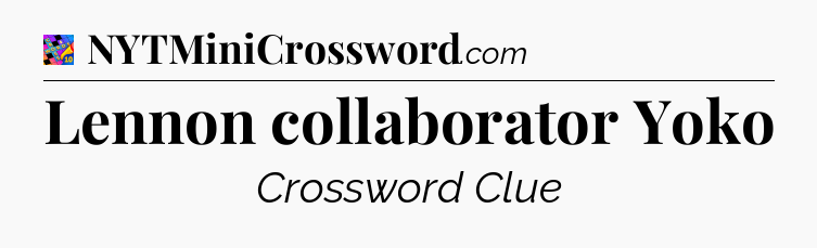 Lennon collaborator Yoko Crossword Clue