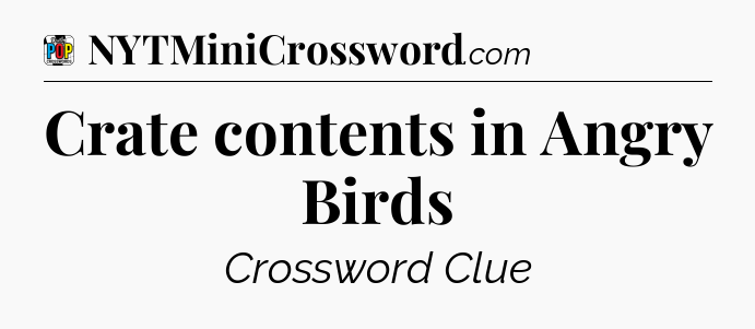 Crate contents in Angry Birds Crossword Clue