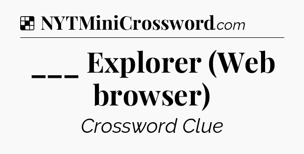 Solution: ___ Explorer (Web browser) - NYT Crossword