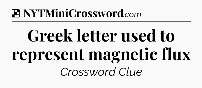 Solution: Greek letter used to represent magnetic flux - NYT Crossword