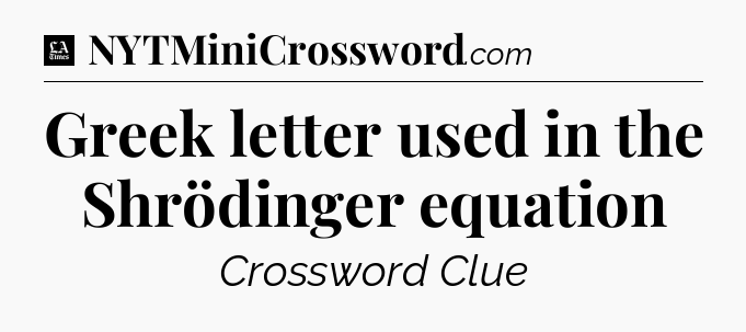 Greek letter used in the Shrödinger equation - LA Times Crossword