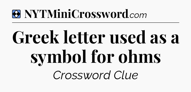 Solution: Greek letter used as a symbol for ohms - NYT Mini Crossword