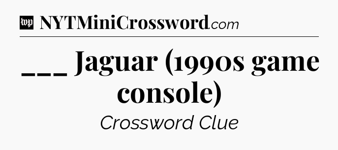 ___ Jaguar (1990s game console) Crossword Clue
