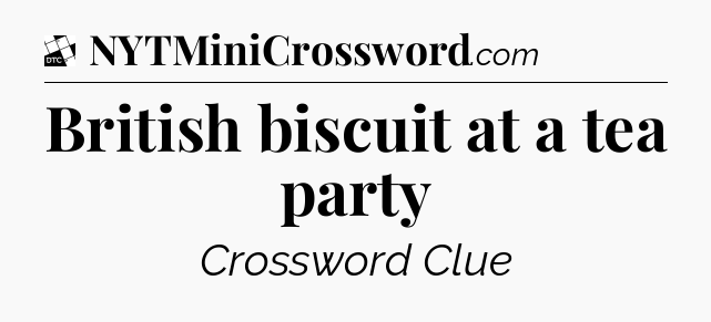 British biscuit at a tea party - Daily Themed Classic Crossword
