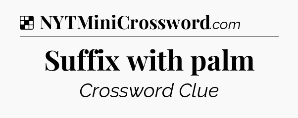 Solution: Suffix with palm - NYT Crossword