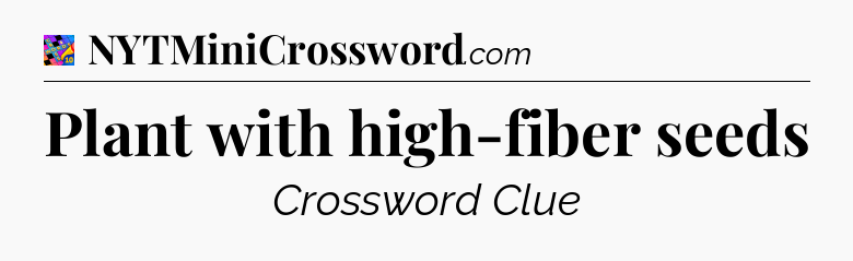 Plant with high-fiber seeds Crossword Clue