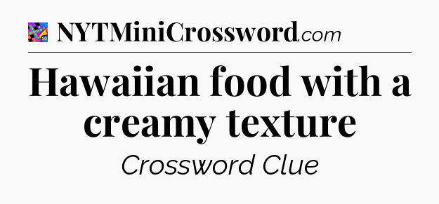 Hawaiian food with a creamy texture Crossword Clue