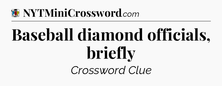 Baseball diamond officials, briefly Crossword Clue