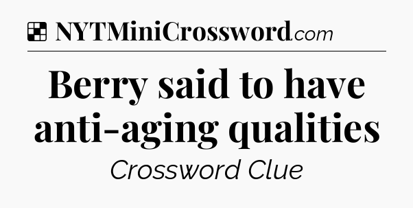 Solution: Berry said to have anti-aging qualities - NYT Crossword