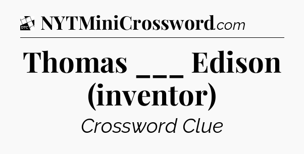 Thomas ___ Edison (inventor) - Daily Themed Classic Crossword