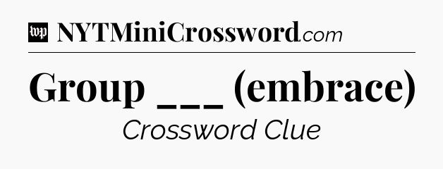 Group ___ (embrace) Crossword Clue
