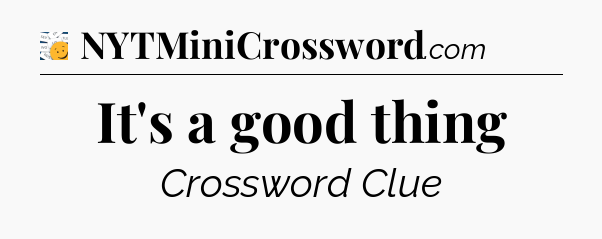 It's a good thing - 7 Little Words