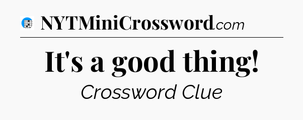 It's a good thing Crossword Clue