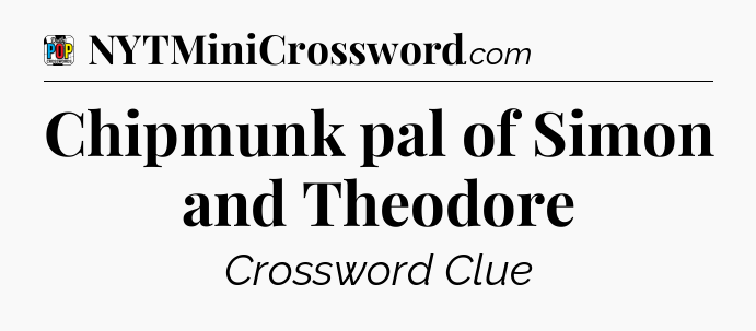 Chipmunk pal of Simon and Theodore Crossword Clue