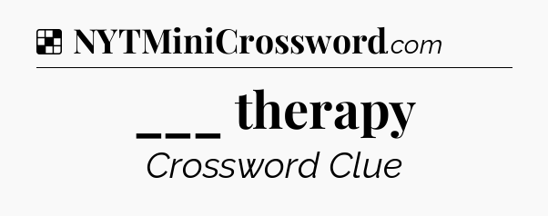 Solution: ___ therapy - NYT Crossword