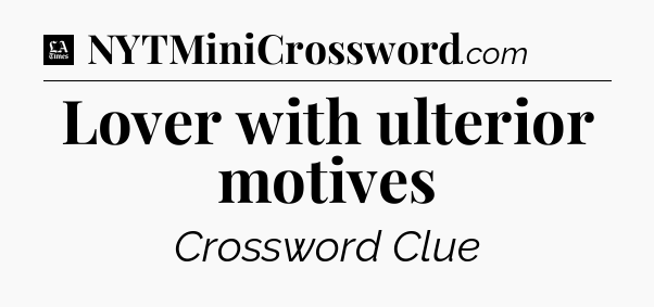 Lover with ulterior motives - LA Times Crossword