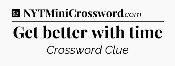 Get better with time - LA Times Crossword
