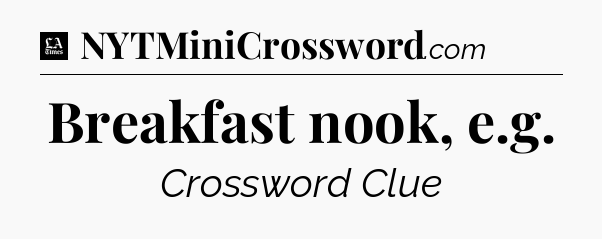 Breakfast nook, e.g - LA Times Crossword
