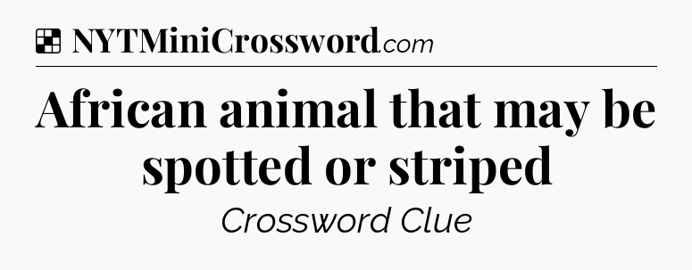 Solution: African animal that may be spotted or striped - NYT Crossword