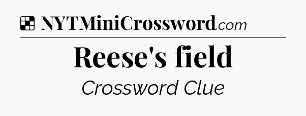 Solution: Reese's field - NYT Crossword