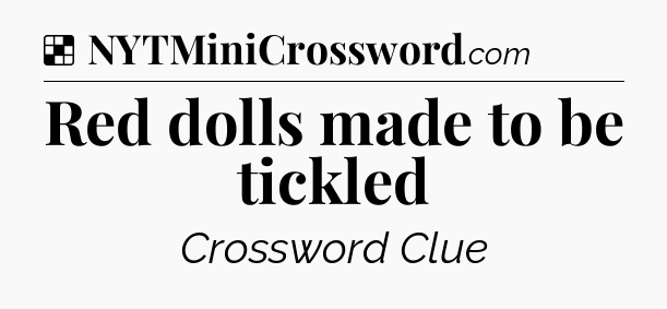 Solution: Red dolls made to be tickled - NYT Crossword