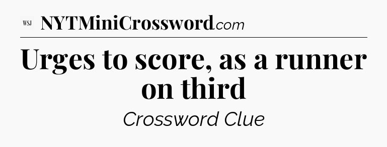 Urges to score, as a runner on third - WSJ Crossword